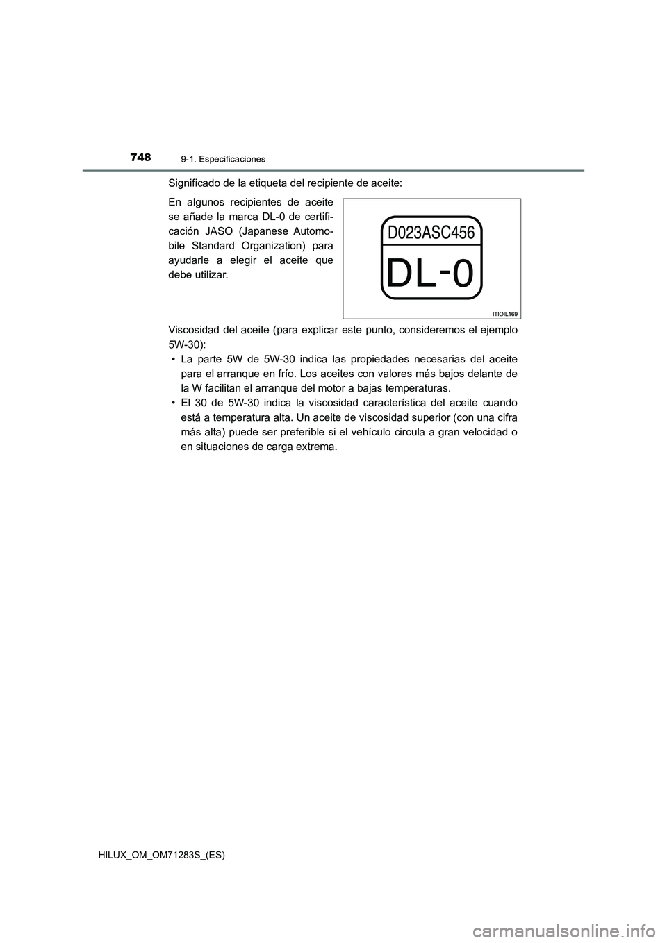 TOYOTA HILUX 2020  Manuale de Empleo (in Spanish) 7489-1. Especificaciones
HILUX_OM_OM71283S_(ES)
Significado de la etiqueta del recipiente de aceite:
En algunos recipientes de aceite
se añade la marca DL-0 de certifi-
cación JASO (Japanese Automo-