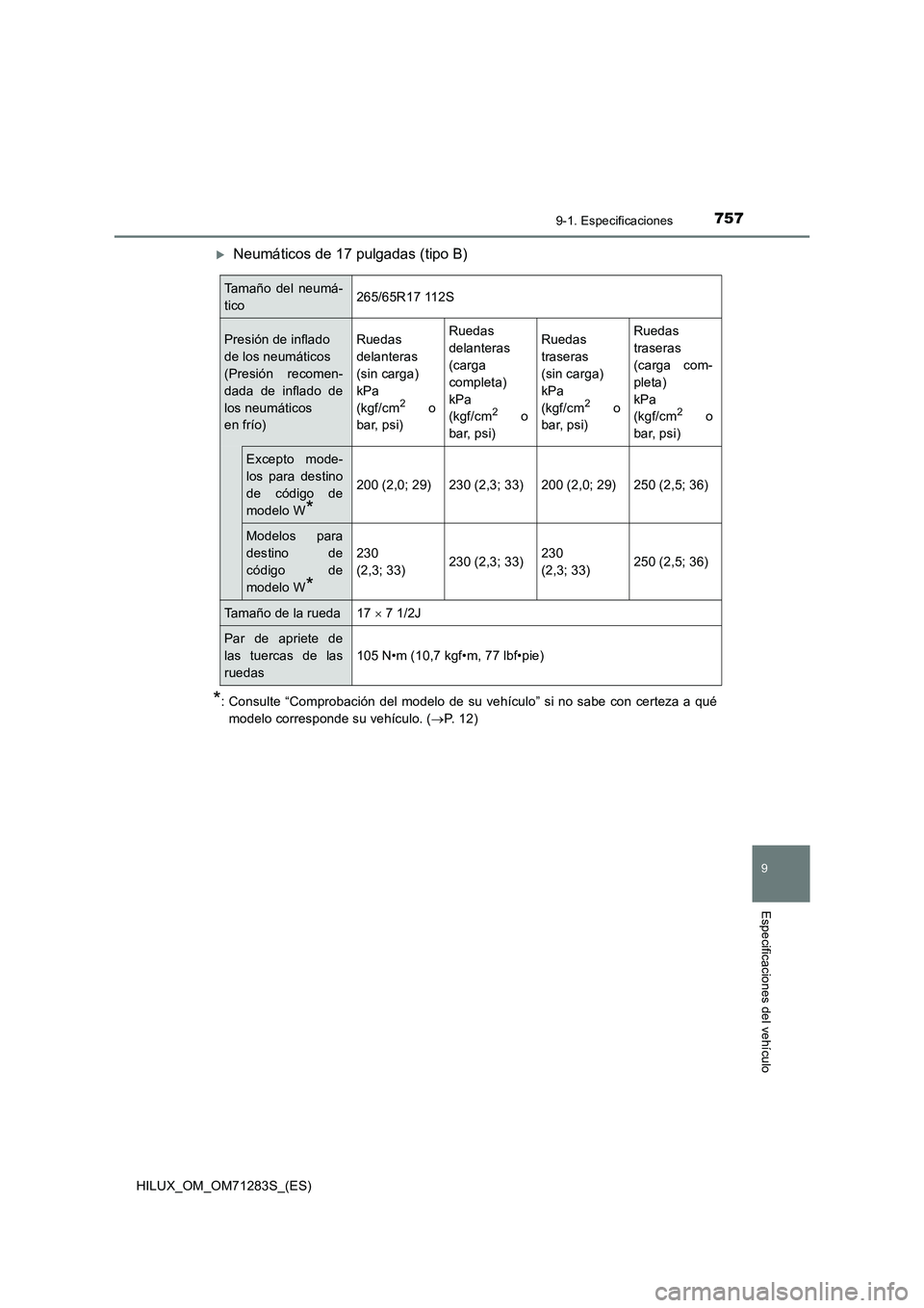 TOYOTA HILUX 2020  Manuale de Empleo (in Spanish) 757
9
9-1. Especificaciones
Especificaciones del vehículo
HILUX_OM_OM71283S_(ES)
Neumáticos de 17 pulgadas (tipo B)
*: Consulte “Comprobación del modelo de su vehículo” si no sabe con certe