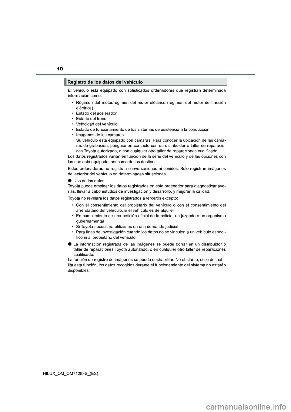 TOYOTA HILUX 2020  Manuale de Empleo (in Spanish) 10
HILUX_OM_OM71283S_(ES)El vehículo está equipado con sofisticados ordenadores que registran determinada
información como:
• Régimen del motor/régimen del motor eléctrico (régimen del motor 