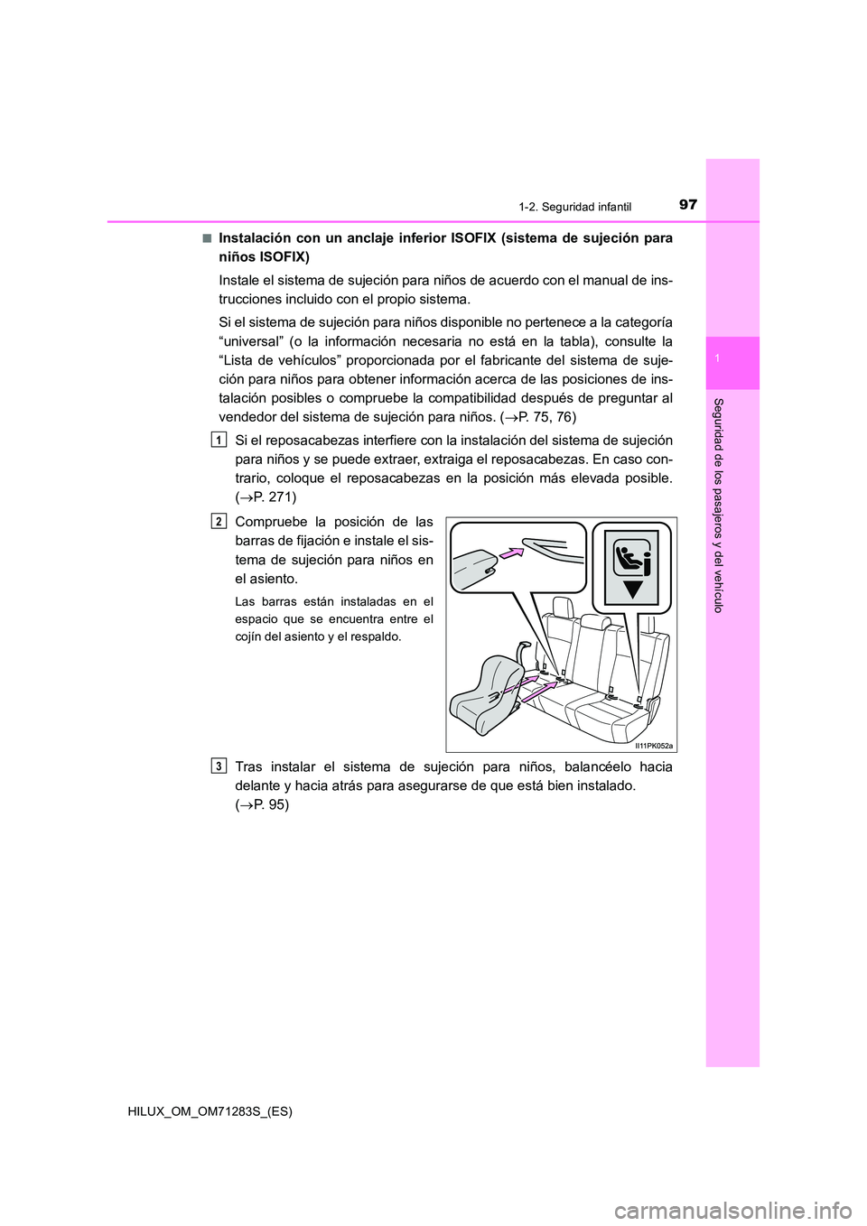 TOYOTA HILUX 2020  Manuale de Empleo (in Spanish) 971-2. Seguridad infantil
1
HILUX_OM_OM71283S_(ES)
Seguridad de los pasajeros y del vehículo
■Instalación con un anclaje inferior ISOFIX (sistema de sujeción para 
niños ISOFIX) 
Instale el sist