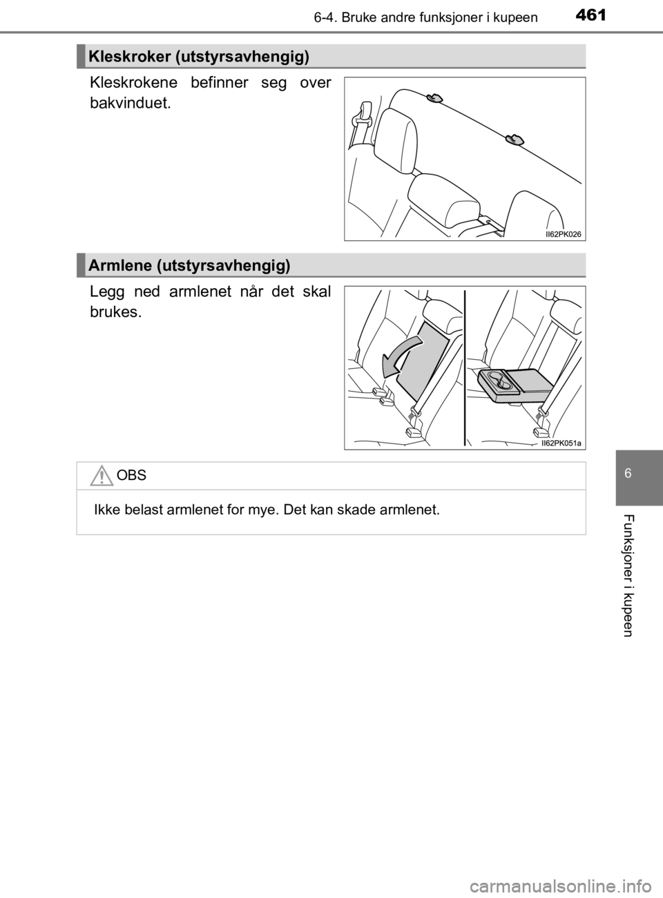 TOYOTA HILUX 2020  Instruksjoner for bruk (in Norwegian) 4616-4. Bruke andre funksjoner i kupeen
HILUX_OM_OM0K321NO
6
Funksjoner i kupeen
Kleskrokene befinner seg over
bakvinduet.
Legg ned armlenet når det skal
brukes.
Kleskroker (utstyrsavhengig)
Armlene 