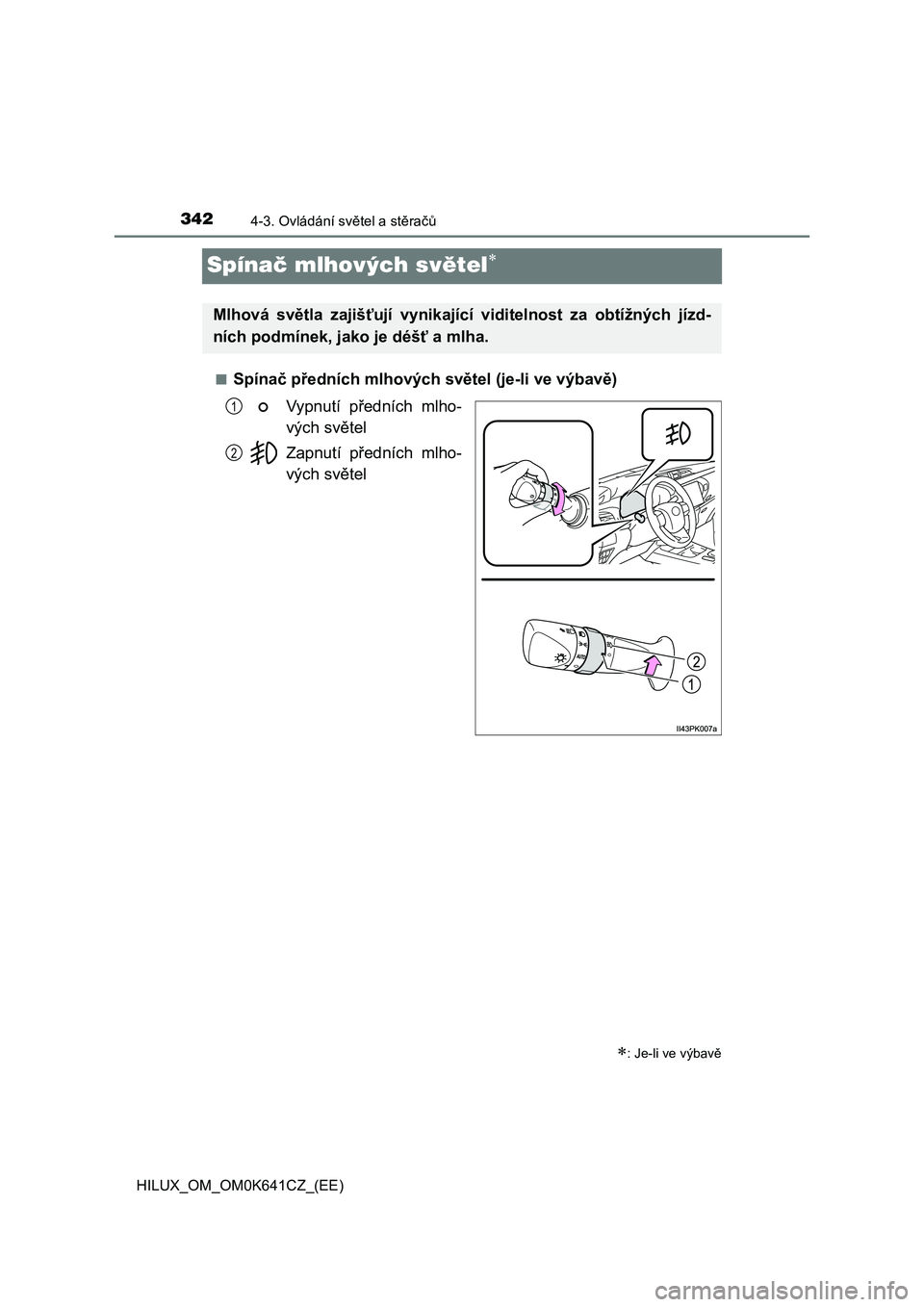 TOYOTA HILUX 2021  Návod na použití (in Czech) 3424-3. Ovládání světel a stěračů
HILUX_OM_OM0K641CZ_(EE)
Spínač mlhových světel
■Spínač předních mlhových světel (je-li ve výbavě) 
Vypnutí  předních  mlho- 
vých světel 