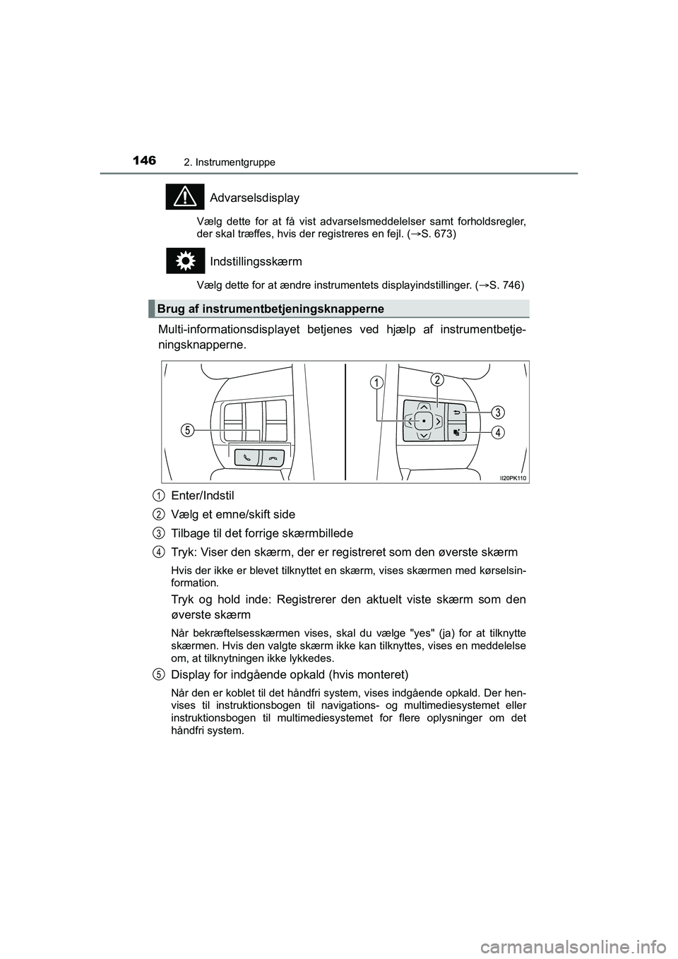 TOYOTA HILUX 2021  Brugsanvisning (in Danish) 1462. Instrumentgruppe
HILUX OM0K641DK
Advarselsdisplay
Vælg dette for at få vist advarselsmeddelelser samt forholdsregler,
der skal træffes, hvis der registreres en fejl. (S. 673)
Indstillingss