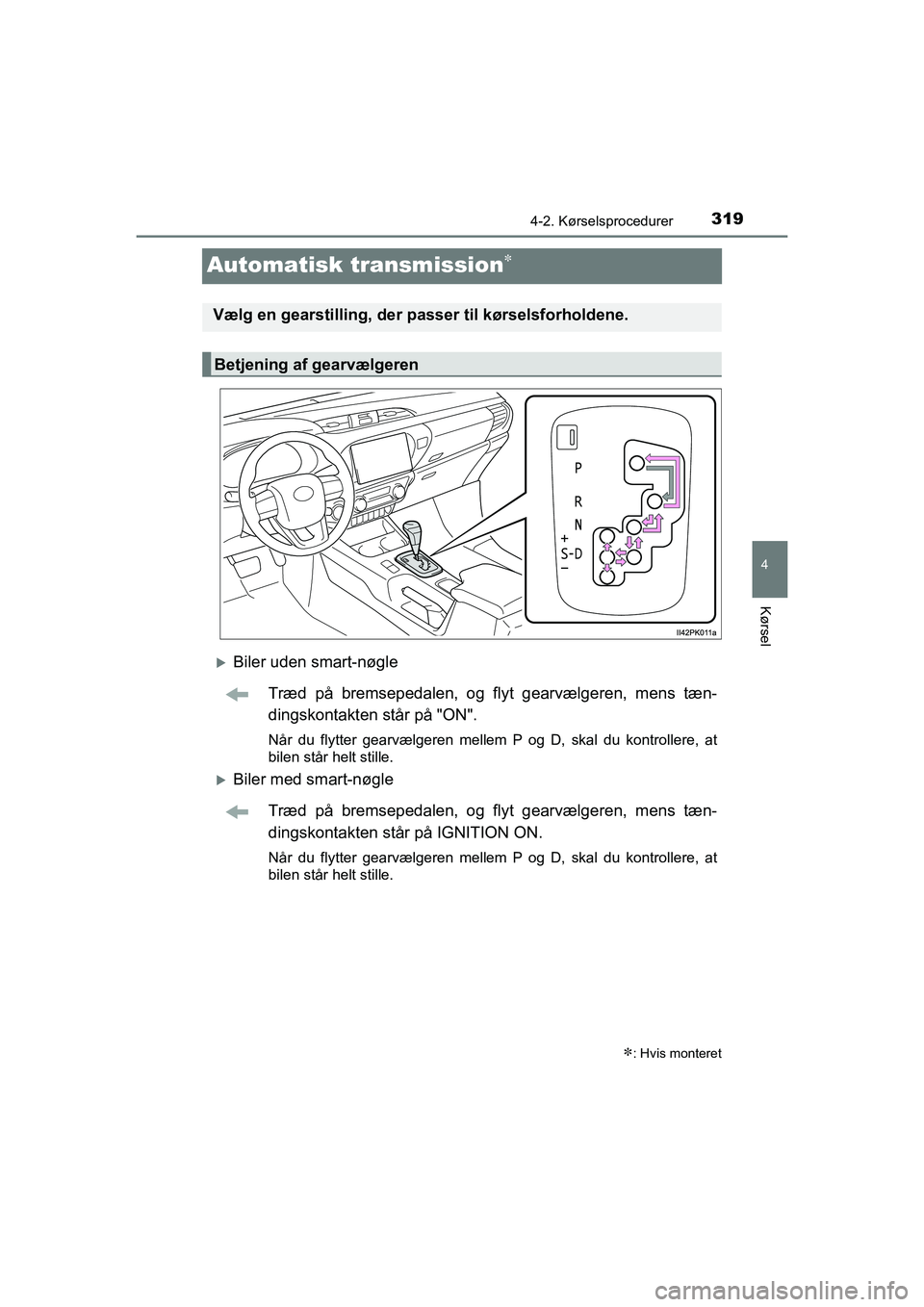 TOYOTA HILUX 2021  Brugsanvisning (in Danish) 319
4
4-2. Kørselsprocedurer
Kørsel
HILUX OM0K641DK
Automatisk transmission
Biler uden smart-nøgleTræd på bremsepedalen, og flyt gearvælgeren, mens tæn-
dingskontakten står på "ON".
Nå