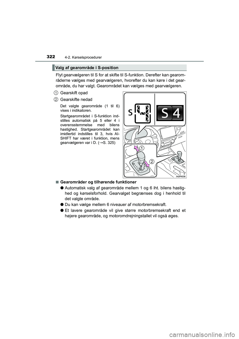 TOYOTA HILUX 2021 Brugsanvisning (in Danish) 3224-2. Kørselsprocedurer
HILUX OM0K641DK
Flyt gearvælgeren til S for at skifte til S-funktion. Derefter kan gearom-
råderne vælges med gearvælgeren, hvorefter du kan køre i det gear-
område, d TOYOTA HILUX 2021 Brugsanvisning (in Danish) 3224-2. Kørselsprocedurer
HILUX OM0K641DK
Flyt gearvælgeren til S for at skifte til S-funktion. Derefter kan gearom-
råderne vælges med gearvælgeren, hvorefter du kan køre i det gear-
område, d