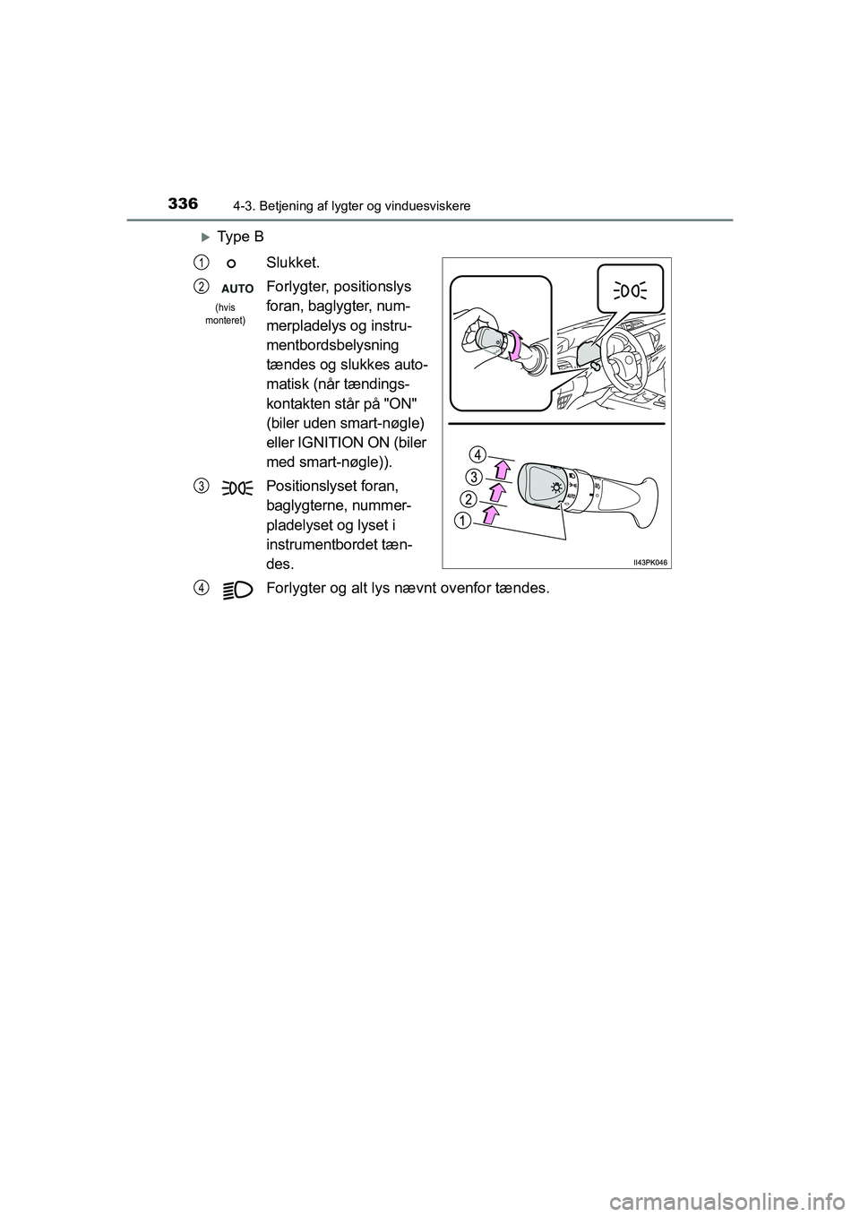 TOYOTA HILUX 2021  Brugsanvisning (in Danish) 3364-3. Betjening af lygter og vinduesviskere
HILUX OM0K641DK
Ty p e  BSlukket.
Forlygter, positionslys 
foran, baglygter, num-
merpladelys og instru-
mentbordsbelysning 
tændes og slukkes auto-
m