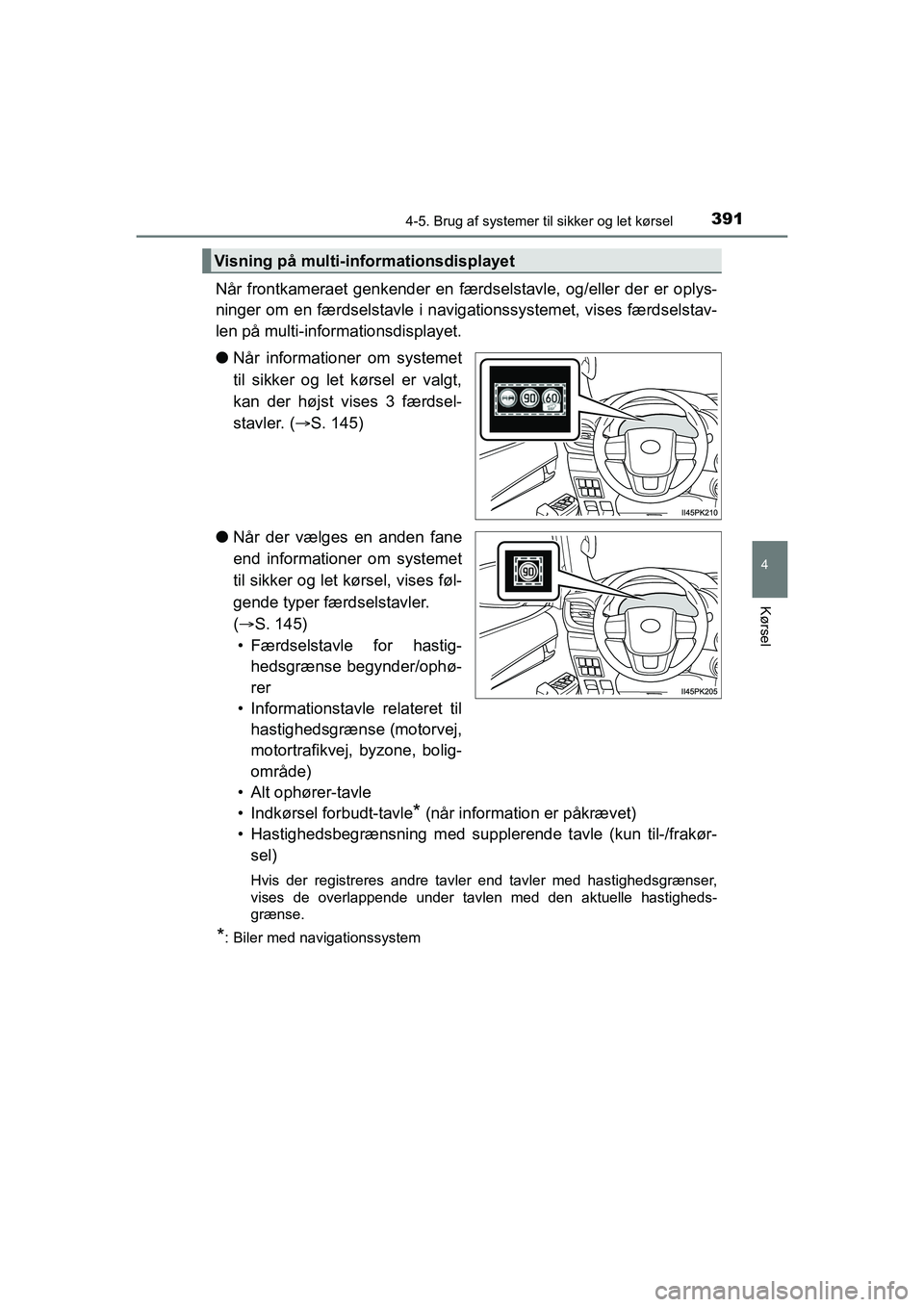 TOYOTA HILUX 2021  Brugsanvisning (in Danish) 3914-5. Brug af systemer til sikker og let kørsel
4
Kørsel
HILUX OM0K641DK
Når frontkameraet genkender en færdse lstavle, og/eller der er oplys-
ninger om en færdselstavle i navigationssystemet, 