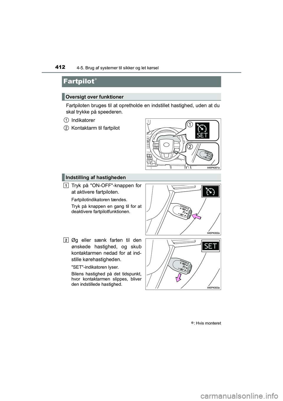 TOYOTA HILUX 2021  Brugsanvisning (in Danish) 4124-5. Brug af systemer til sikker og let kørsel
HILUX OM0K641DK
Fartpilot
Fartpiloten bruges til at oprethol de en indstillet hastighed, uden at du
skal trykke på speederen.
Indikatorer
Kontakt