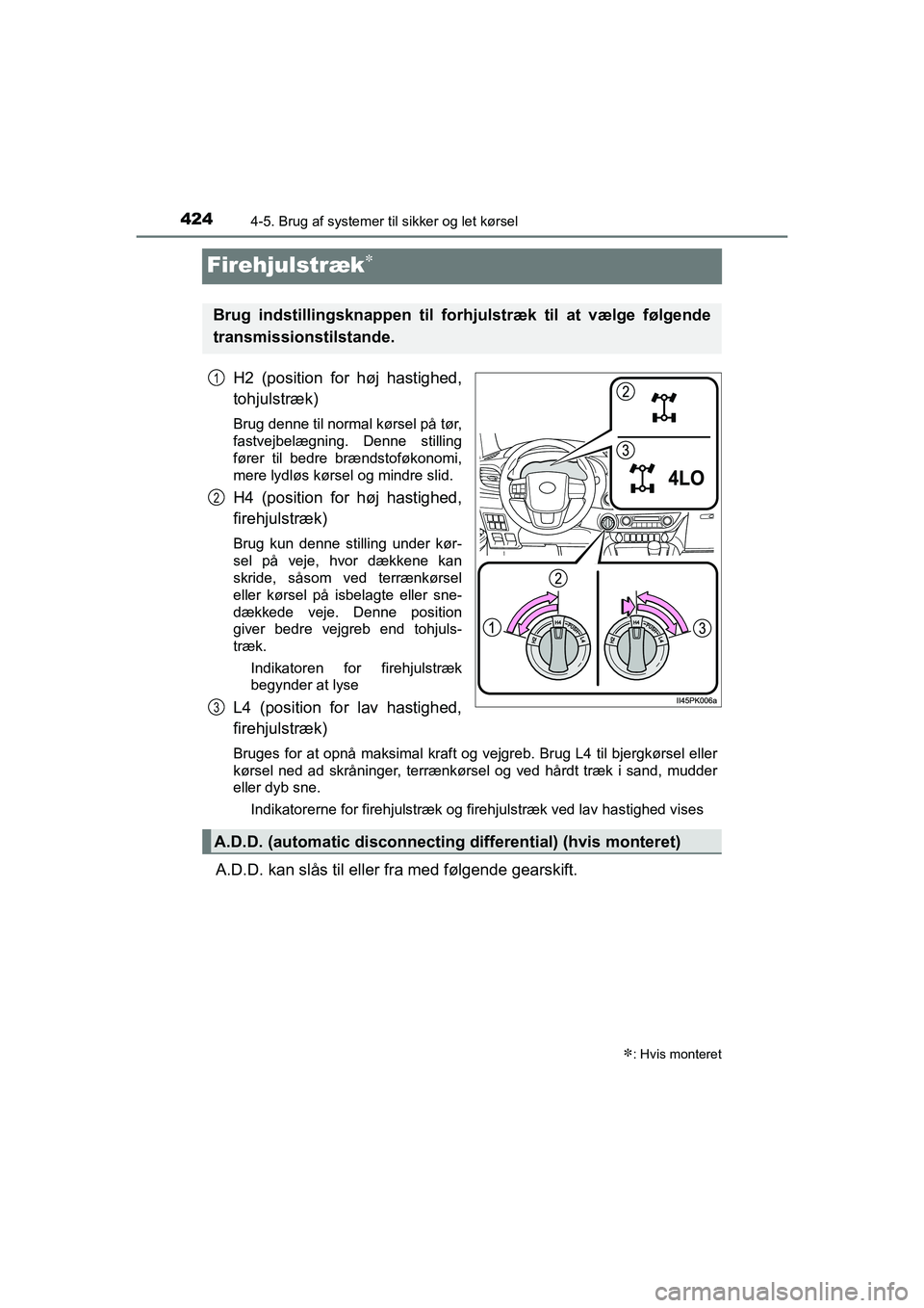 TOYOTA HILUX 2021  Brugsanvisning (in Danish) 4244-5. Brug af systemer til sikker og let kørsel
HILUX OM0K641DK
Firehjulstræk
H2 (position for høj hastighed,
tohjulstræk)
Brug denne til normal kørsel på tør,
fastvejbelægning. Denne sti
