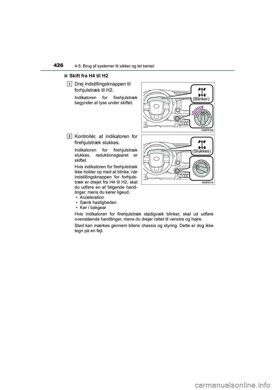 TOYOTA HILUX 2021  Brugsanvisning (in Danish) 4264-5. Brug af systemer til sikker og let kørsel
HILUX OM0K641DKn
Skift fra H4 til H2
Drej indstilli ngsknappen til 
forhjulstræk til H2.
Indikatoren for firehjulstræk
begynder at lyse under skift