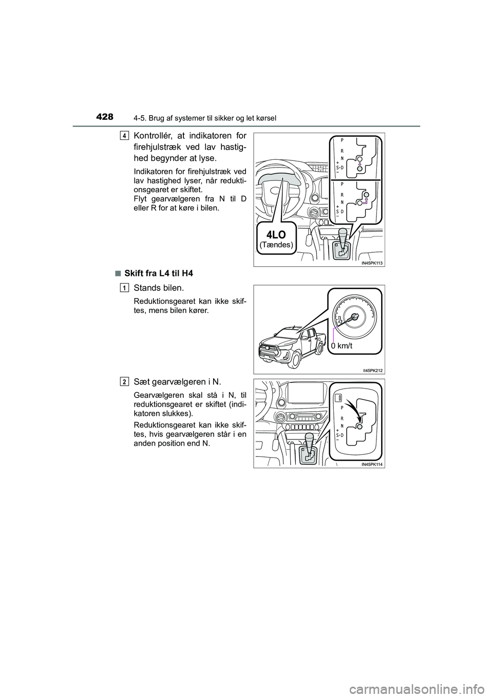 TOYOTA HILUX 2021  Brugsanvisning (in Danish) 4284-5. Brug af systemer til sikker og let kørsel
HILUX OM0K641DK
Kontrollér, at indikatoren for
firehjulstræk ved lav hastig-
hed begynder at lyse.
Indikatoren for firehjulstræk ved
lav hastighed