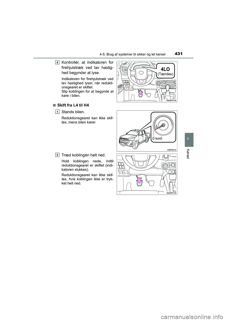 TOYOTA HILUX 2021  Brugsanvisning (in Danish) 4314-5. Brug af systemer til sikker og let kørsel
4
Kørsel
HILUX OM0K641DK
Kontrollér, at indikatoren for
firehjulstræk ved lav hastig-
hed begynder at lyse.
Indikatoren for firehjulstræk ved
lav