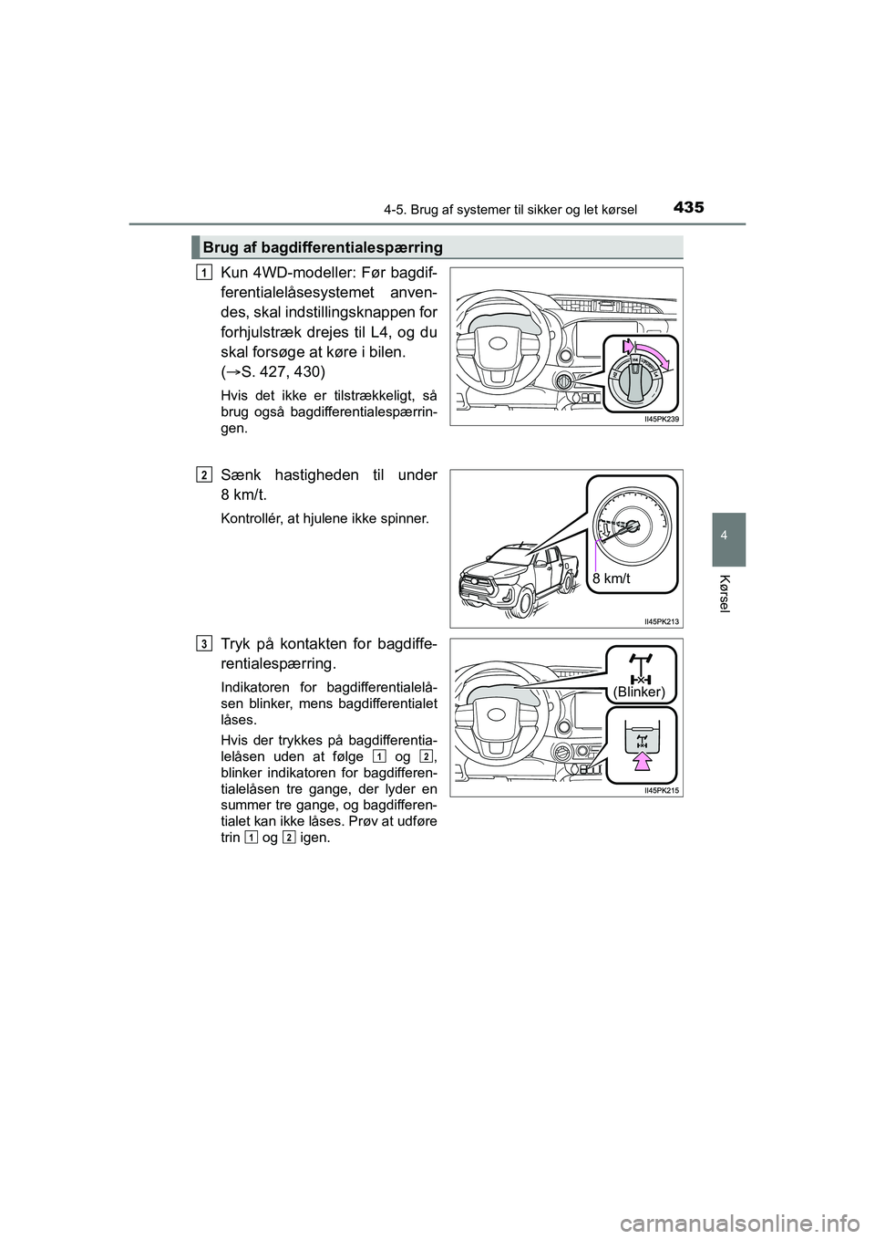 TOYOTA HILUX 2021  Brugsanvisning (in Danish) 4354-5. Brug af systemer til sikker og let kørsel
4
Kørsel
HILUX OM0K641DK
Kun 4WD-modeller: Før bagdif-
ferentialelåsesystemet anven-
des, skal indstillingsknappen for
forhjulstræk drejes til L4