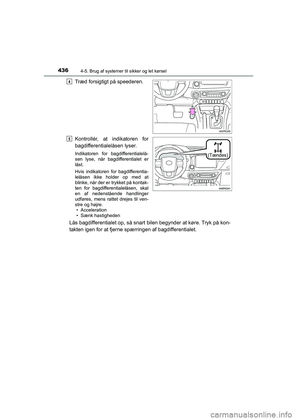 TOYOTA HILUX 2021  Brugsanvisning (in Danish) 4364-5. Brug af systemer til sikker og let kørsel
HILUX OM0K641DK
Træd forsigtigt på speederen.
Kontrollér, at indikatoren for
bagdifferentialelåsen lyser.
Indikatoren for bagdifferentialelå-
se