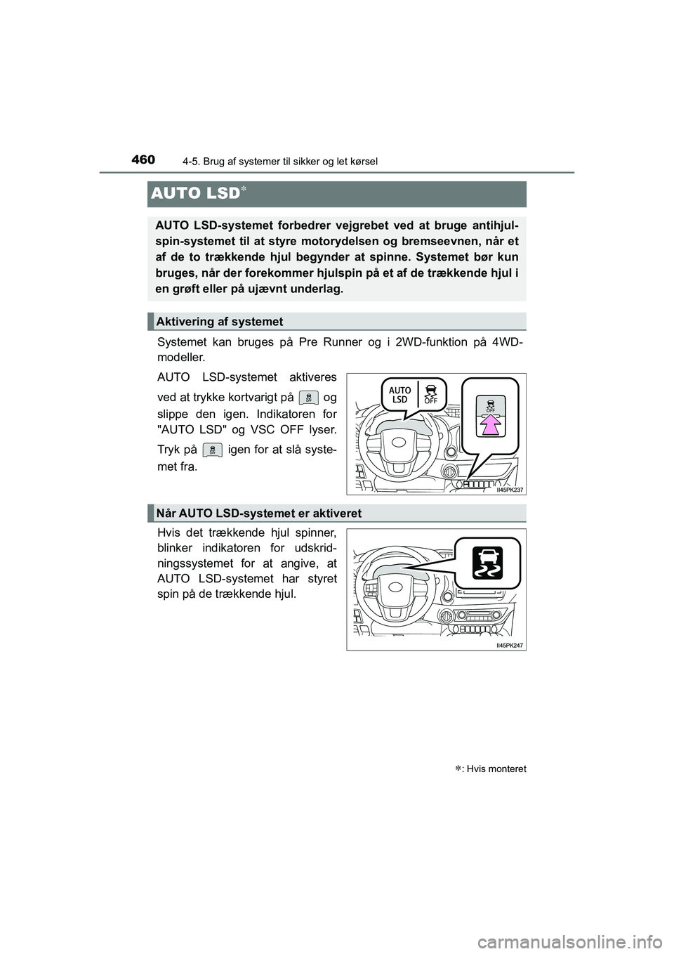 TOYOTA HILUX 2021  Brugsanvisning (in Danish) 4604-5. Brug af systemer til sikker og let kørsel
HILUX OM0K641DK
AUTO LSD
Systemet kan bruges på Pre Runner og i 2WD-funktion på 4WD-
modeller.
AUTO LSD-systemet aktiveres
ved at trykke kortvar