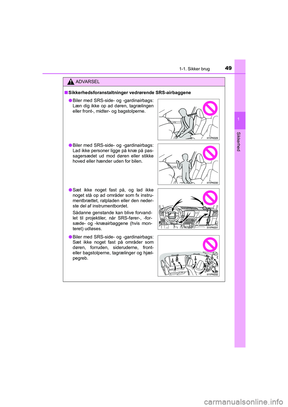 TOYOTA HILUX 2021  Brugsanvisning (in Danish) 491-1. Sikker brug
1
HILUX OM0K641DK
Sikkerhed
ADVARSEL
nSikkerhedsforanstaltninger  vedrørende SRS-airbaggene
lBiler med SRS-side- og -gardinairbags:
Læn dig ikke op ad døren, tagrælingen
eller f