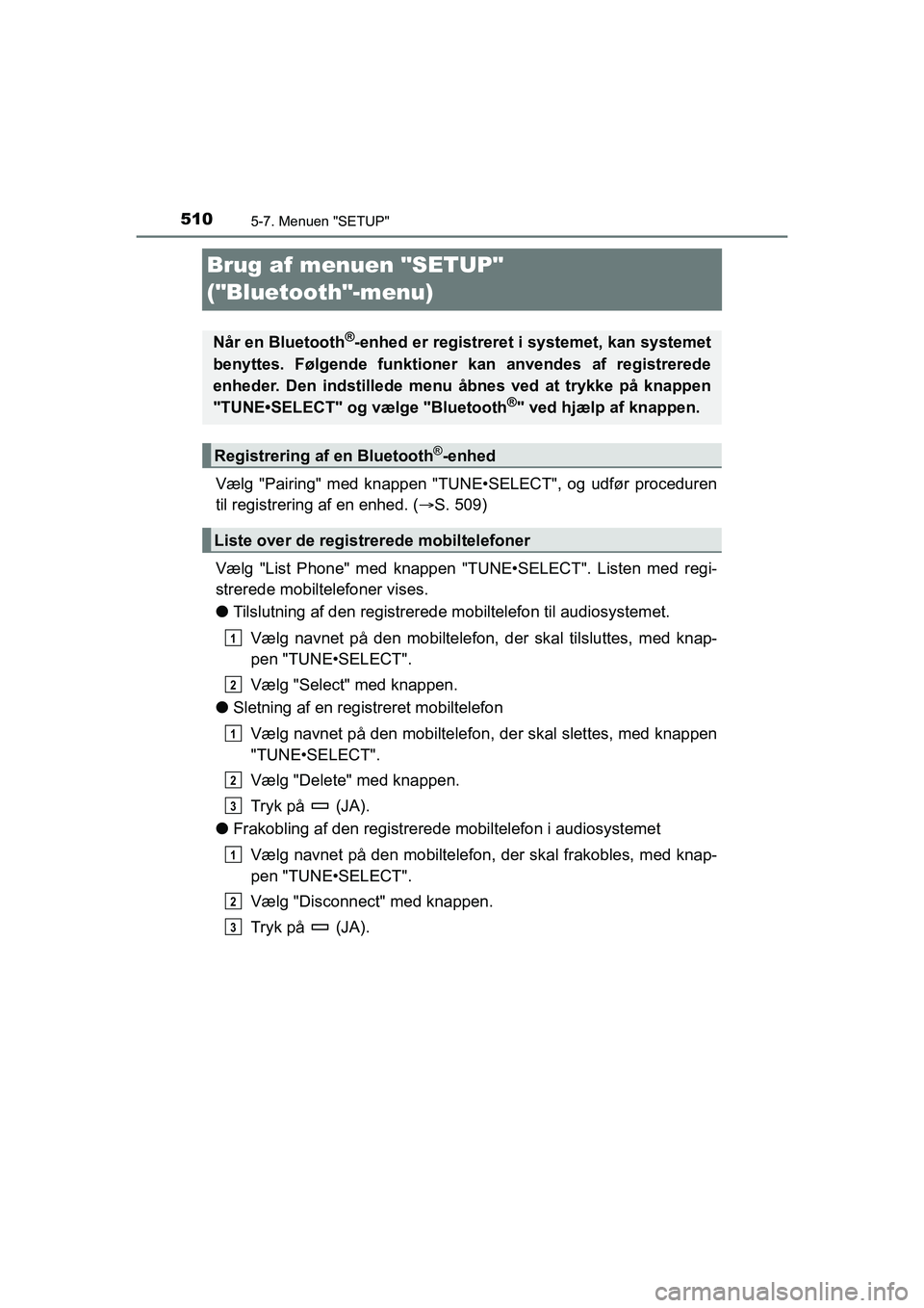 TOYOTA HILUX 2021 Brugsanvisning (in Danish) 5105-7. Menuen "SETUP"
HILUX OM0K641DK
Brug af menuen "SETUP"
("Bluetooth"-menu)
Vælg "Pairing" med knappen "TUNE•SELECT", og udfør proceduren
til registrering af en enhed. ( S. 509)
Vælg "Li TOYOTA HILUX 2021 Brugsanvisning (in Danish) 5105-7. Menuen "SETUP"
HILUX OM0K641DK
Brug af menuen "SETUP"
("Bluetooth"-menu)
Vælg "Pairing" med knappen "TUNE•SELECT", og udfør proceduren
til registrering af en enhed. ( S. 509)
Vælg "Li
