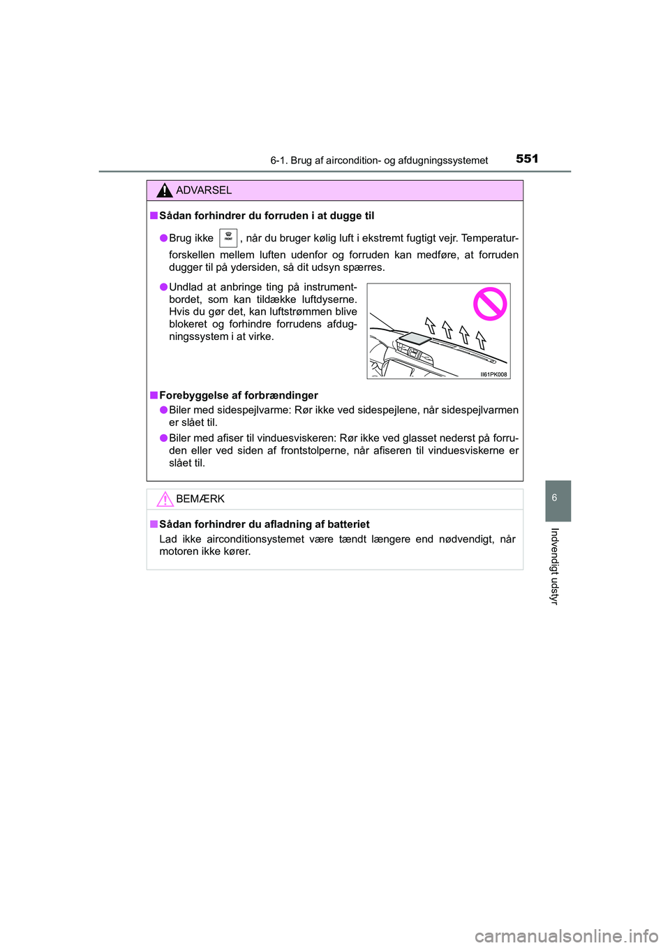 TOYOTA HILUX 2021  Brugsanvisning (in Danish) 5516-1. Brug af aircondition- og afdugningssystemet
6
Indvendigt udstyr
HILUX OM0K641DK
ADVARSEL
nSådan forhindrer du forruden i at dugge til
l Brug ikke  , når du bruger kølig luft i ekstremt fugt