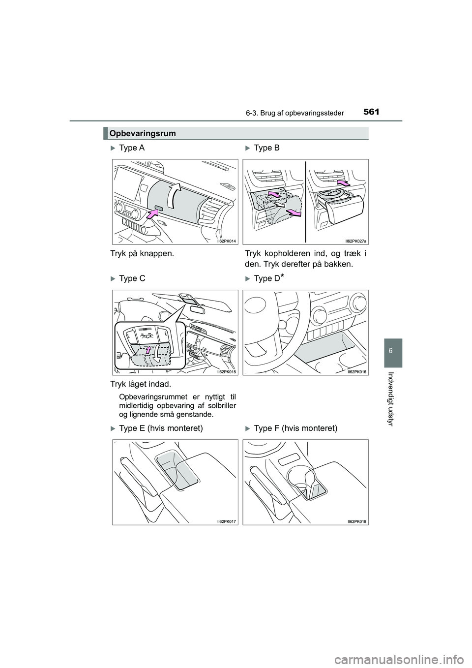 TOYOTA HILUX 2021  Brugsanvisning (in Danish) 5616-3. Brug af opbevaringssteder
HILUX OM0K641DK
6
Indvendigt udstyr
Opbevaringsrum
Ty p e  AType B
Tryk på knappen. Tryk kopholderen ind, og træk i den. Tryk derefter på bakken.
Ty p e  