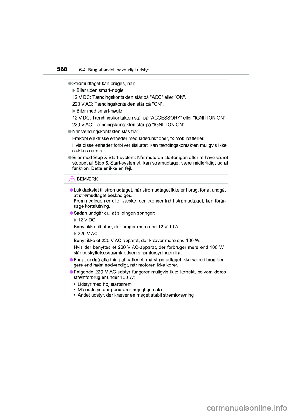 TOYOTA HILUX 2021  Brugsanvisning (in Danish) 5686-4. Brug af andet indvendigt udstyr
HILUX OM0K641DK
lStrømudtaget kan bruges, når:
Biler uden smart-nøgle
12 V DC: Tændingskontakten står på "ACC" eller "ON".
220 V AC: Tændingskontakten