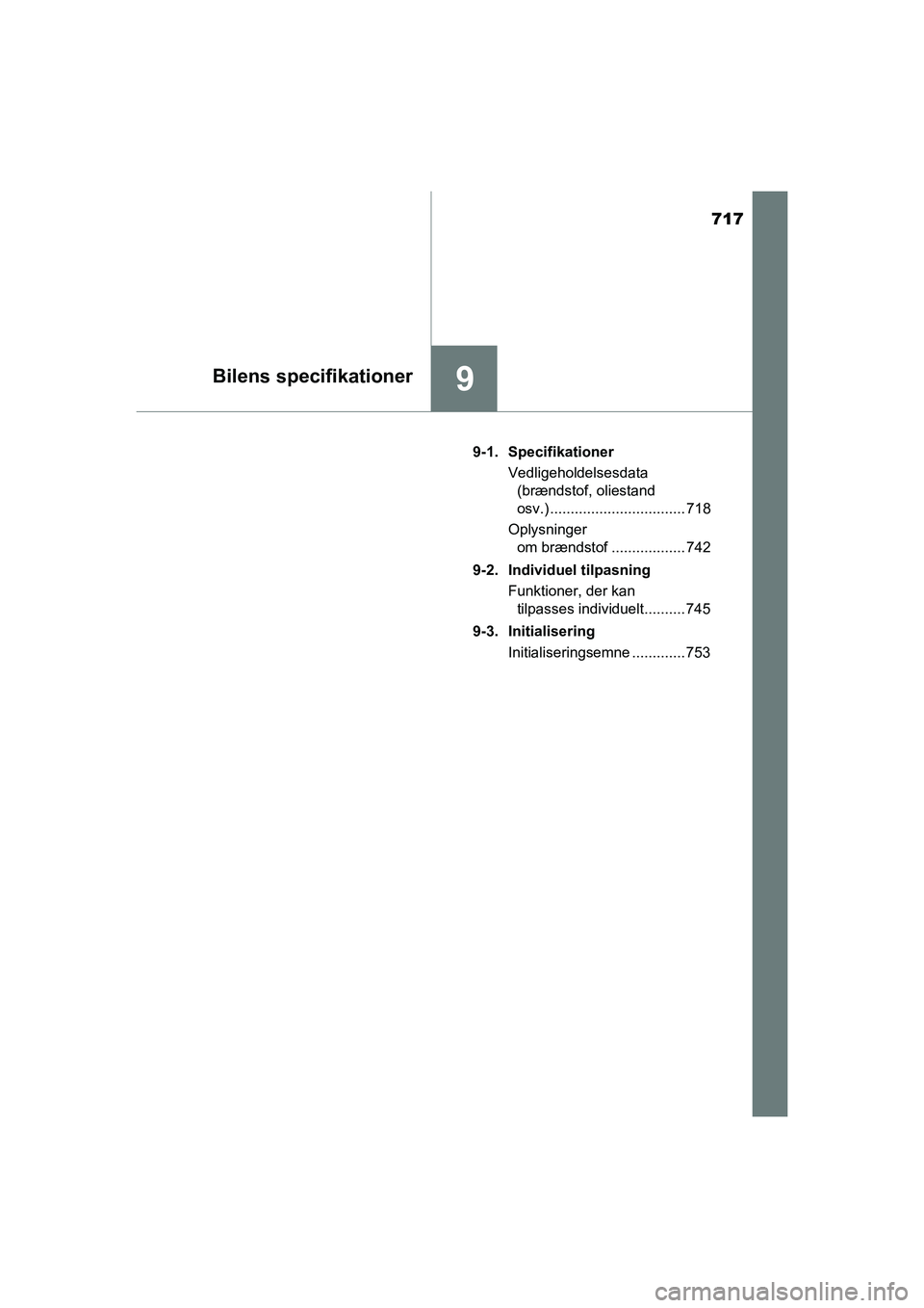 TOYOTA HILUX 2021  Brugsanvisning (in Danish) 717
9Bilens specifikationer
HILUX OM0K641DK9-1. Specifikationer
Vedligeholdelsesdata (brændstof, oliestand 
osv.) ................................. 718
Oplysninger  om brændstof .................. 7