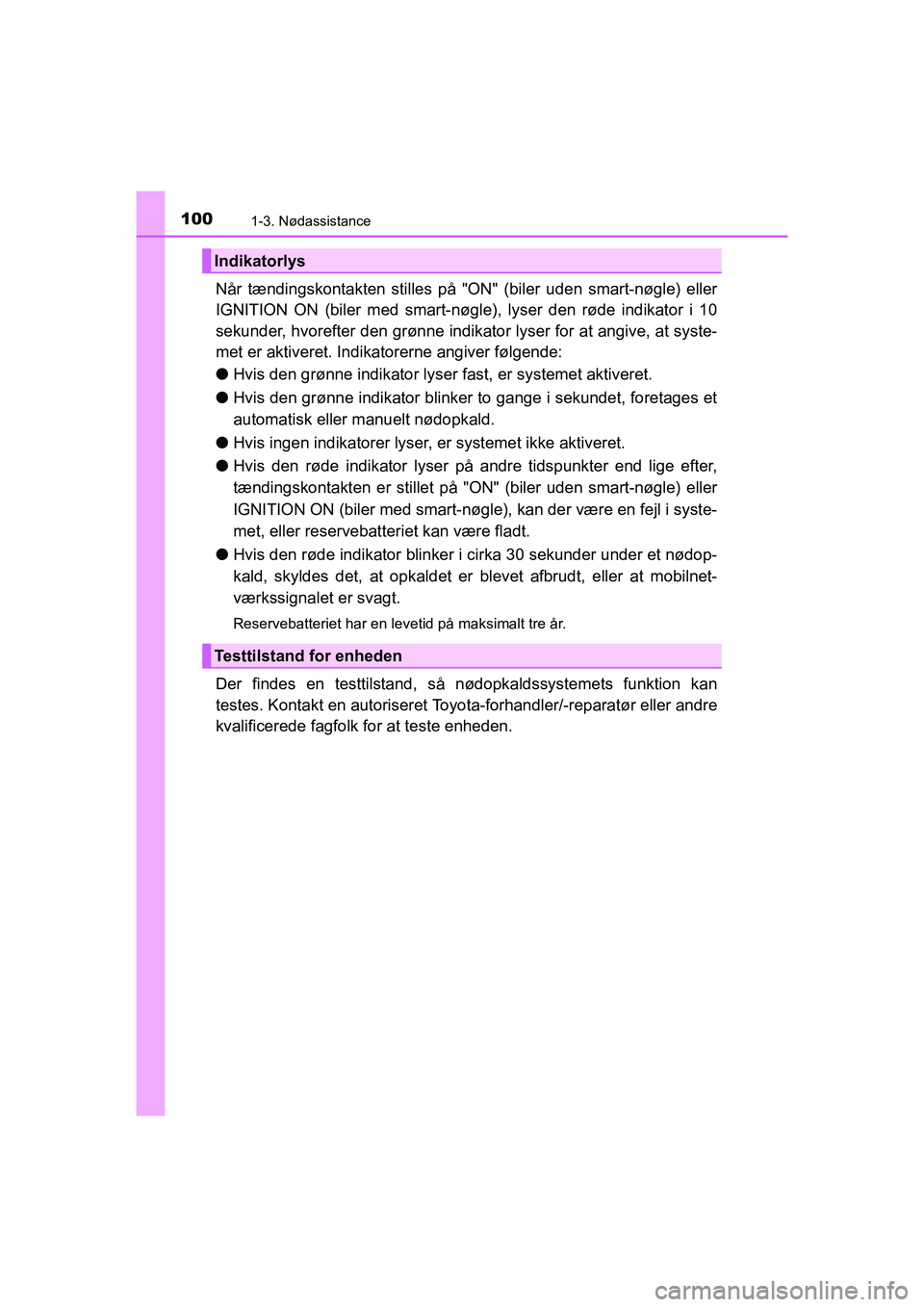 TOYOTA HILUX 2021 Brugsanvisning (in Danish) 1001-3. Nødassistance
HILUX OM0K641DK
Når tændingskontakten stilles på "ON" (biler uden smart-nøgle) eller
IGNITION ON (biler med smart-nøgle), lyser den røde indikator i 10
sekunder, hvorefter TOYOTA HILUX 2021 Brugsanvisning (in Danish) 1001-3. Nødassistance
HILUX OM0K641DK
Når tændingskontakten stilles på "ON" (biler uden smart-nøgle) eller
IGNITION ON (biler med smart-nøgle), lyser den røde indikator i 10
sekunder, hvorefter
