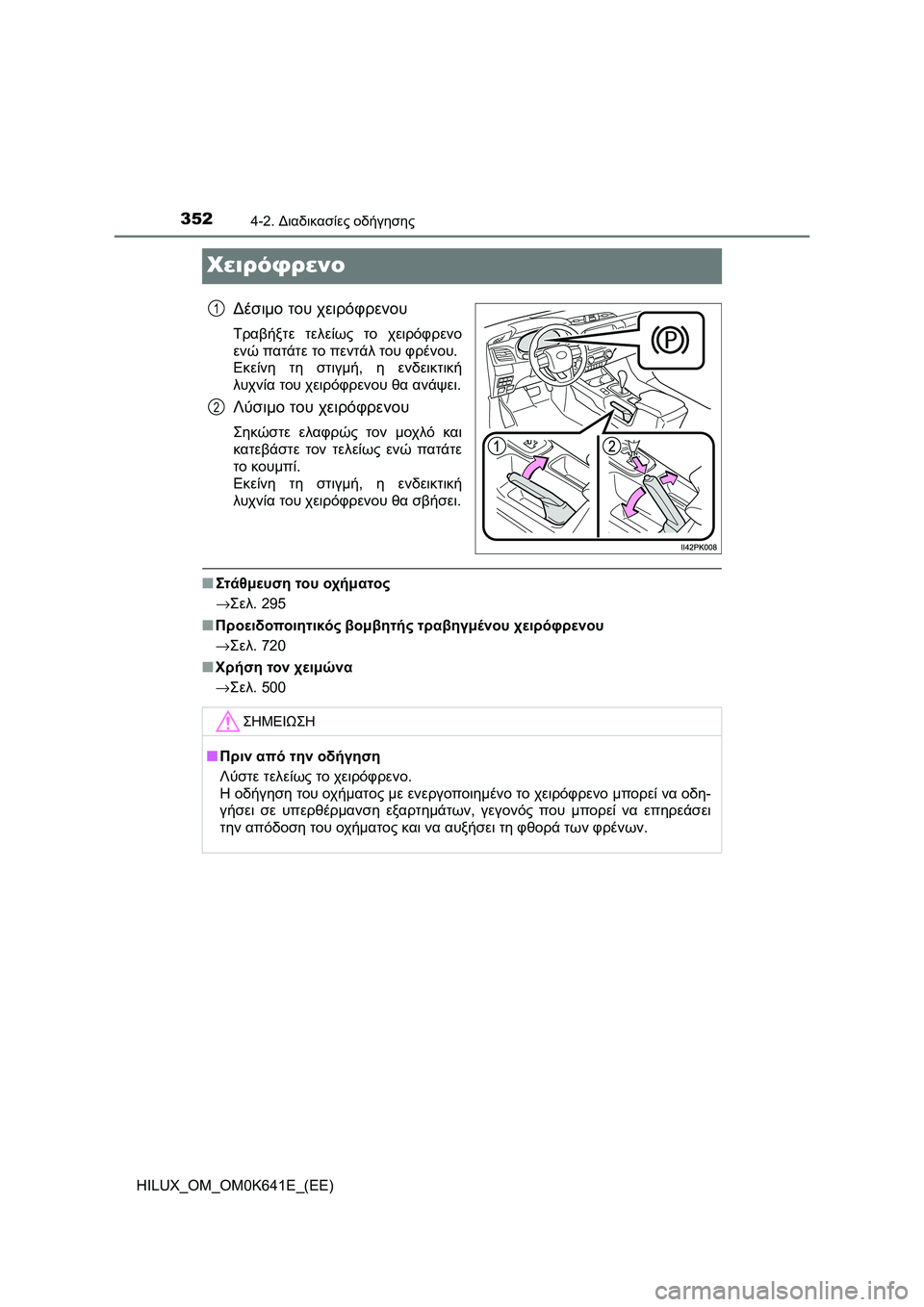 TOYOTA HILUX 2021  ΟΔΗΓΌΣ ΧΡΉΣΗΣ (in Greek) 3524-2. Διαδικασίες οδήγησης
HILUX_OM_OM0K641E_(EE)
Χειρόφρενο
Δέσιμο του χειρόφρενου
Τραβήξτε τελείως το χειρόφρενο
ενώ 