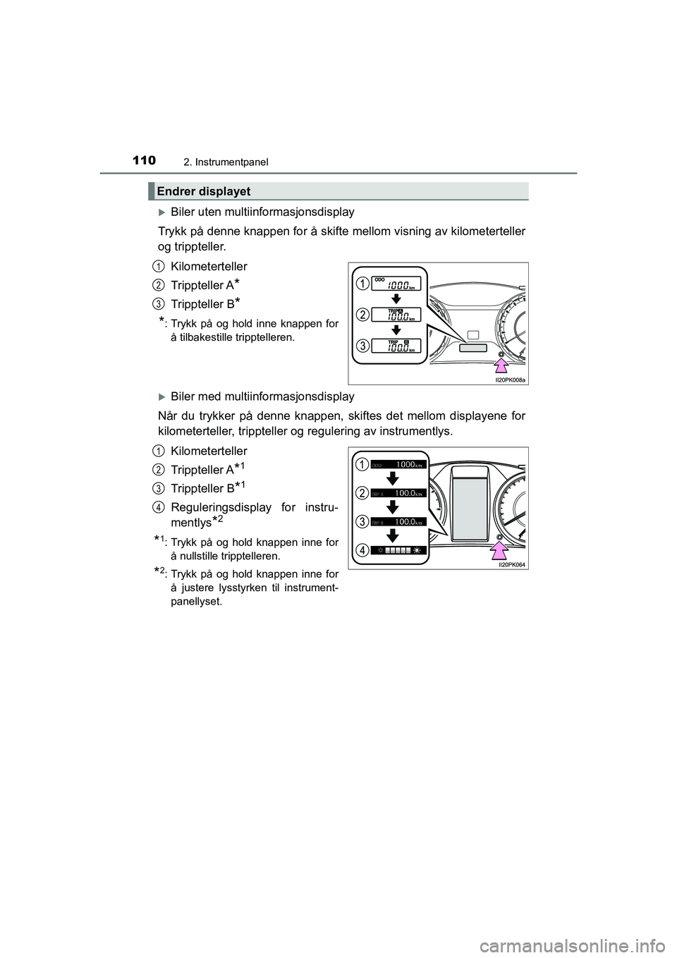 TOYOTA HILUX 2021  Instruksjoner for bruk (in Norwegian) 1102. Instrumentpanel
HILUX OM0K641NO
Biler uten multiinformasjonsdisplay
Trykk på denne knappen for å skifte mellom visning av kilometerteller
og trippteller.
Kilometerteller
Trippteller A
*
Tri