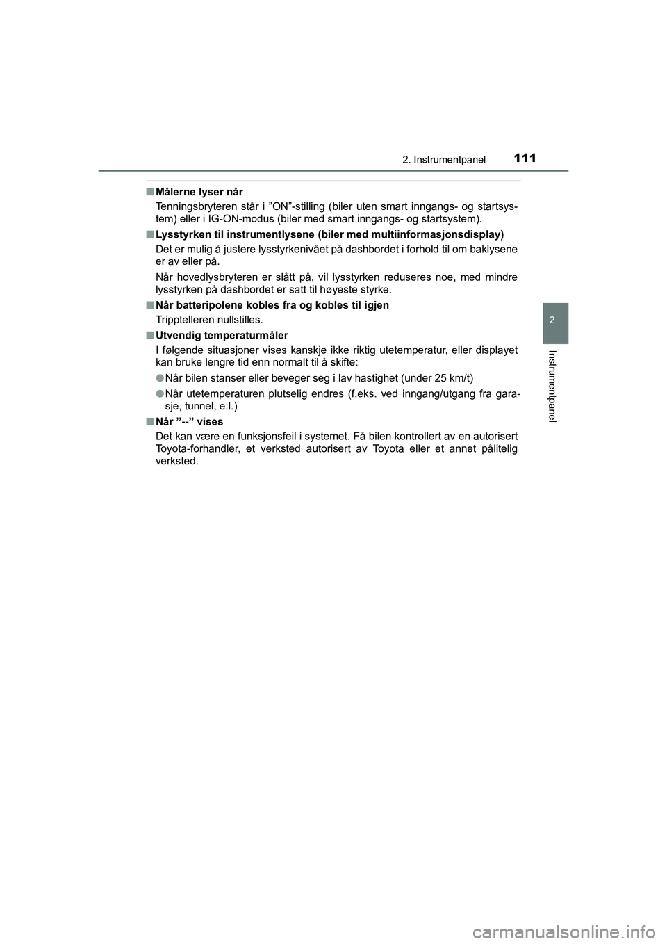 TOYOTA HILUX 2021  Instruksjoner for bruk (in Norwegian) 1112. Instrumentpanel
2
Instrumentpanel
HILUX OM0K641NO
nMålerne lyser når
Tenningsbryteren står i ”ON”-stilling (biler uten smart inngangs- og startsys-
tem) eller i IG-ON-modus (biler med sma