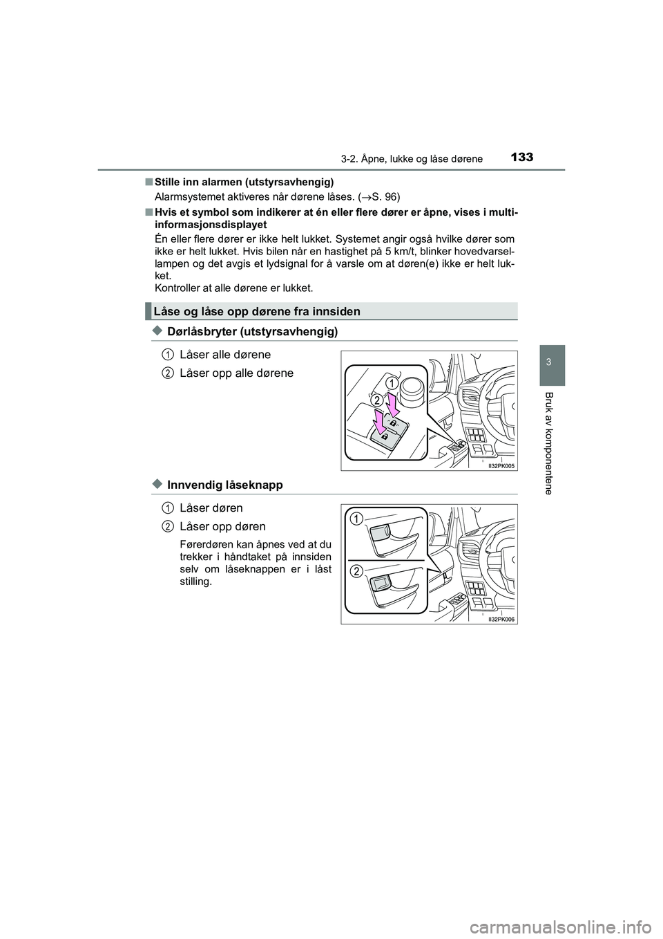 TOYOTA HILUX 2021  Instruksjoner for bruk (in Norwegian) 1333-2. Åpne, lukke og låse dørene
3
Bruk av komponentene
HILUX OM0K641NOn
Stille inn alarmen  (utstyrsavhengig)
Alarmsystemet aktiveres når dørene låses. ( S. 96)
n Hvis et symbol som indike