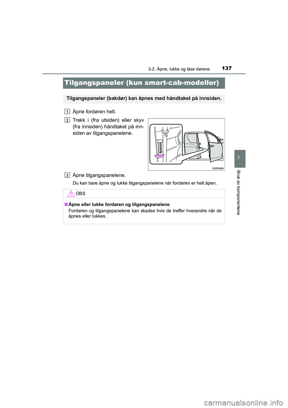 TOYOTA HILUX 2021  Instruksjoner for bruk (in Norwegian) 137
3
3-2. Åpne, lukke og låse dørene
Bruk av komponentene
HILUX OM0K641NO
Tilgangspaneler (kun smart-cab-modeller)
Åpne fordøren helt.
Trekk i (fra utsiden) eller skyv
(fra innsiden) håndtaket 