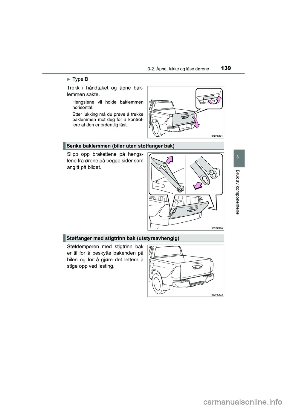 TOYOTA HILUX 2021  Instruksjoner for bruk (in Norwegian) 1393-2. Åpne, lukke og låse dørene
3
Bruk av komponentene
HILUX OM0K641NO
Ty p e  B
Trekk i håndtaket og åpne bak-
lemmen sakte.
Hengslene vil holde baklemmen
horisontal.
Etter lukking må du 