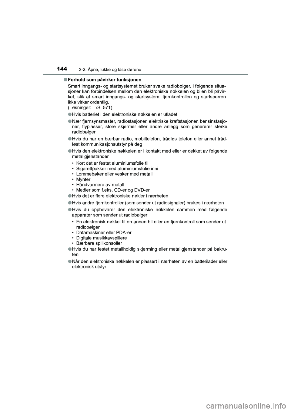 TOYOTA HILUX 2021  Instruksjoner for bruk (in Norwegian) 1443-2. Åpne, lukke og låse dørene
HILUX OM0K641NOn
Forhold som påvirker funksjonen
Smart inngangs- og startsystemet bruker svake radiobølger. I følgende situa-
sjoner kan forbindelsen mellom de