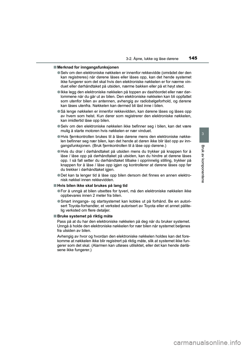 TOYOTA HILUX 2021  Instruksjoner for bruk (in Norwegian) 1453-2. Åpne, lukke og låse dørene
3
Bruk av komponentene
HILUX OM0K641NOn
Merknad for inngangsfunksjonen
lSelv om den elektroniske nøkkelen er innenfor rekkevidde (området der den
kan registrere