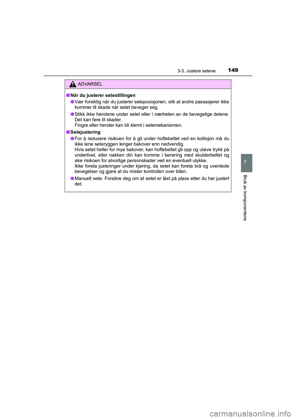 TOYOTA HILUX 2021  Instruksjoner for bruk (in Norwegian) 1493-3. Justere setene
3
Bruk av komponentene
HILUX OM0K641NO
ADVARSEL
nNår du justerer setestillingen
l Vær forsiktig når du justerer seteposis jonen, slik at andre passasjerer ikke
kommer til ska