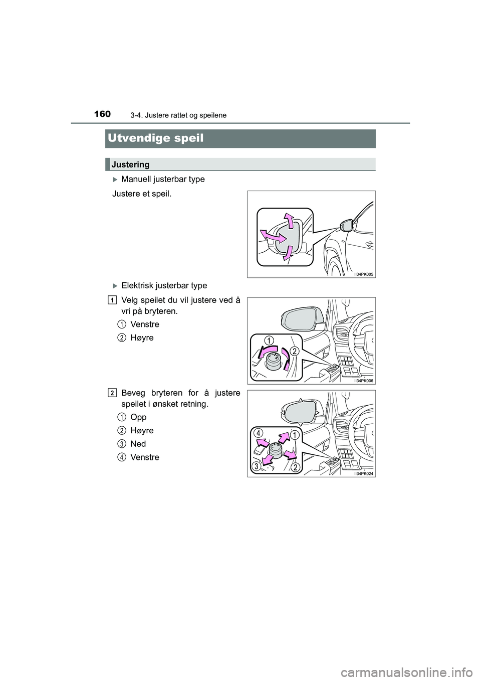 TOYOTA HILUX 2021  Instruksjoner for bruk (in Norwegian) 1603-4. Justere rattet og speilene
HILUX OM0K641NO
Utvendige speil
Manuell justerbar type
Justere et speil.
Elektrisk justerbar type
Velg speilet du vil justere ved å
vri på bryteren. Ve n s t