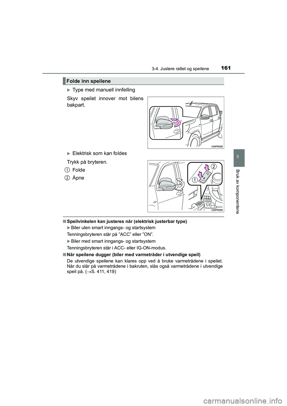 TOYOTA HILUX 2021  Instruksjoner for bruk (in Norwegian) 1613-4. Justere rattet og speilene
3
Bruk av komponentene
HILUX OM0K641NO
Type med manuell innfelling
Skyv speilet innover mot bilens
bakpart.
Elektrisk som kan foldes
Trykk på bryteren. Folde
