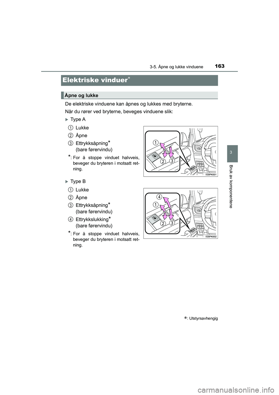 TOYOTA HILUX 2021  Instruksjoner for bruk (in Norwegian) 163
3
3-5. Åpne og lukke vinduene
Bruk av komponentene
HILUX OM0K641NO
Elektriske vinduer
De elektriske vinduene kan åpnes og lukkes med bryterne.
Når du rører ved bryterne, beveges vinduene sl
