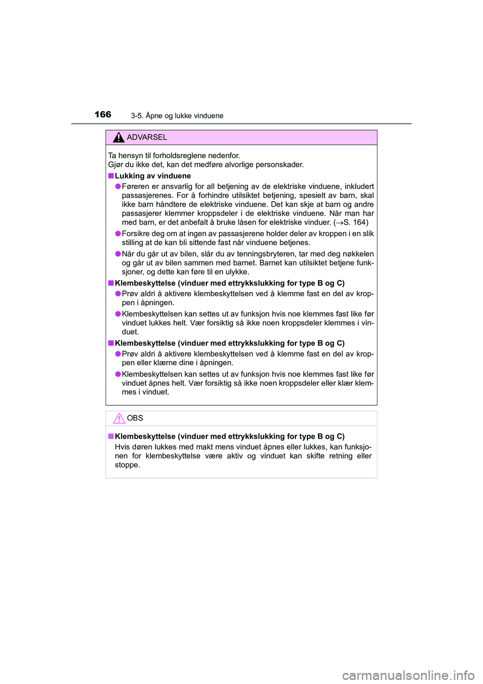 TOYOTA HILUX 2021  Instruksjoner for bruk (in Norwegian) 1663-5. Åpne og lukke vinduene
HILUX OM0K641NO
ADVARSEL
Ta hensyn til forholdsreglene nedenfor. 
Gjør du ikke det, kan det medføre alvorlige personskader.
nLukking av vinduene
l Føreren er ansvarl