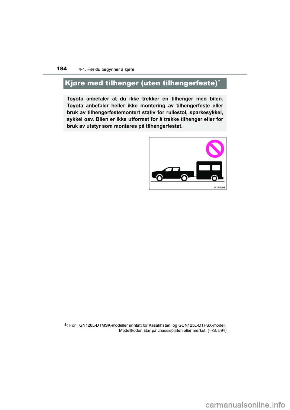 TOYOTA HILUX 2021  Instruksjoner for bruk (in Norwegian) 1844-1. Før du begynner å kjøre
HILUX OM0K641NO
Kjøre med tilhenger (uten tilhengerfeste)
: For TGN126L-DTMSK-modeller unntatt for Kasakhstan, og GUN125L-DTFSX-modell.
Modellkoden står på 