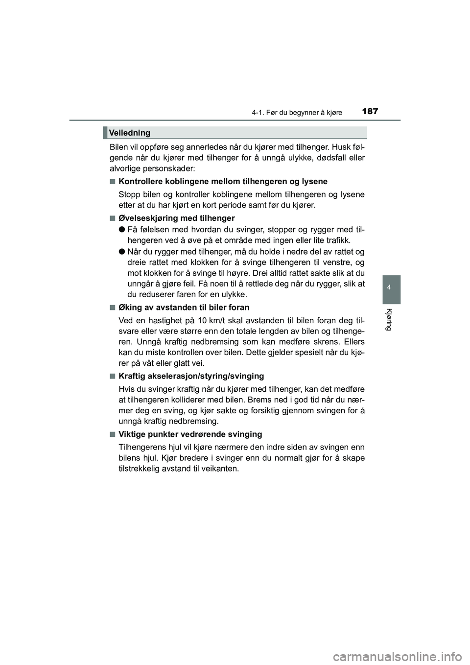 TOYOTA HILUX 2021  Instruksjoner for bruk (in Norwegian) 1874-1. Før du begynner å kjøre
4
Kjøring
HILUX OM0K641NO
Bilen vil oppføre seg annerledes når du kjører med tilhenger. Husk føl-
gende når du kjører med tilhenger for å unngå ulykke, død
