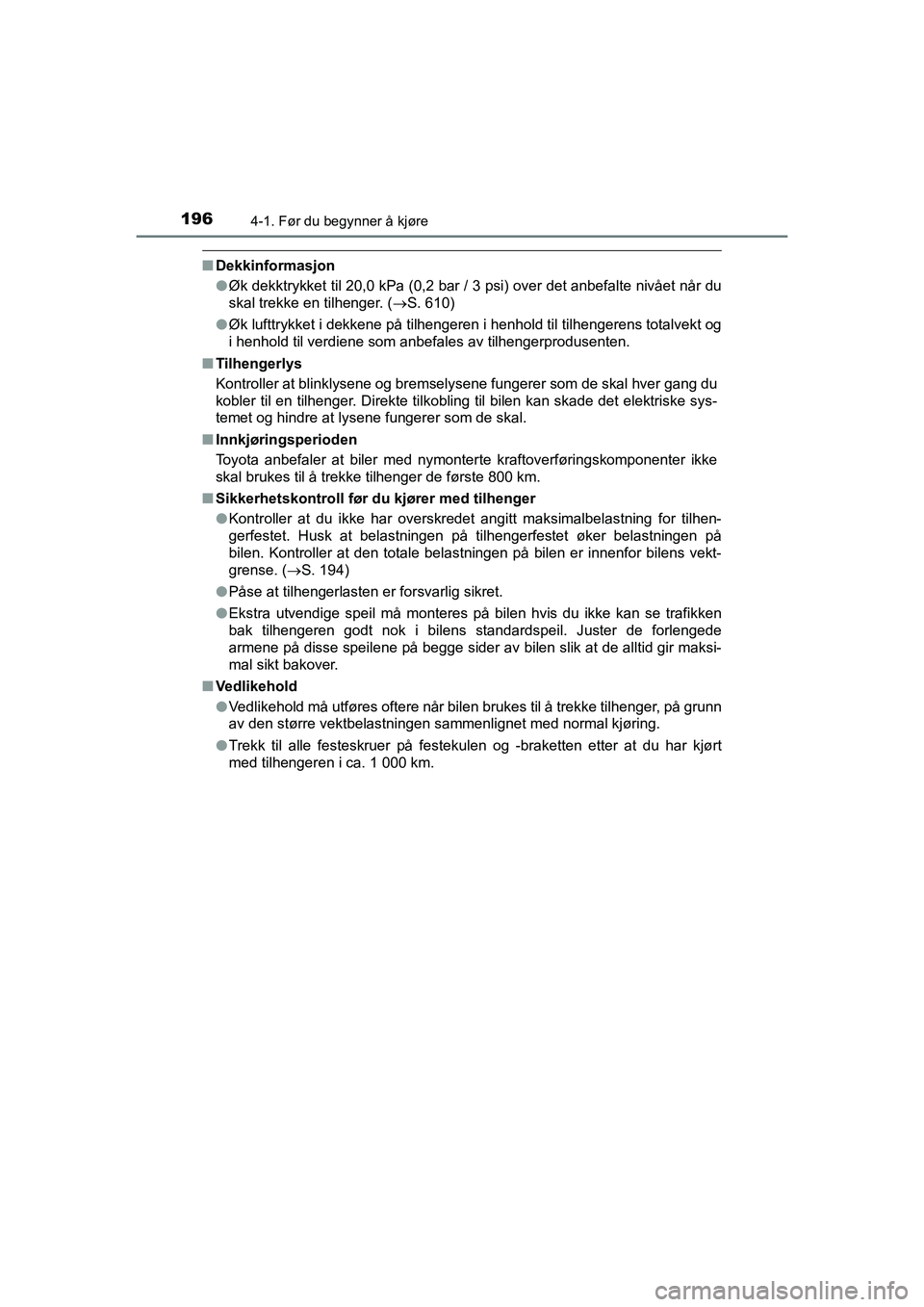 TOYOTA HILUX 2021  Instruksjoner for bruk (in Norwegian) 1964-1. Før du begynner å kjøre
HILUX OM0K641NO
nDekkinformasjon
lØk dekktrykket til 20,0 kPa (0,2 bar / 3 psi) over det anbefalte nivået når du
skal trekke en tilhenger. ( S. 610)
l Øk luft