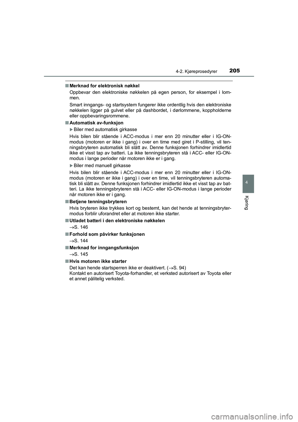 TOYOTA HILUX 2021  Instruksjoner for bruk (in Norwegian) 2054-2. Kjøreprosedyrer
4
Kjøring
HILUX OM0K641NO
nMerknad for elektronisk nøkkel
Oppbevar den elektroniske nøkkelen på egen person, for eksempel i lom-
men.
Smart inngangs- og startsystem funger
