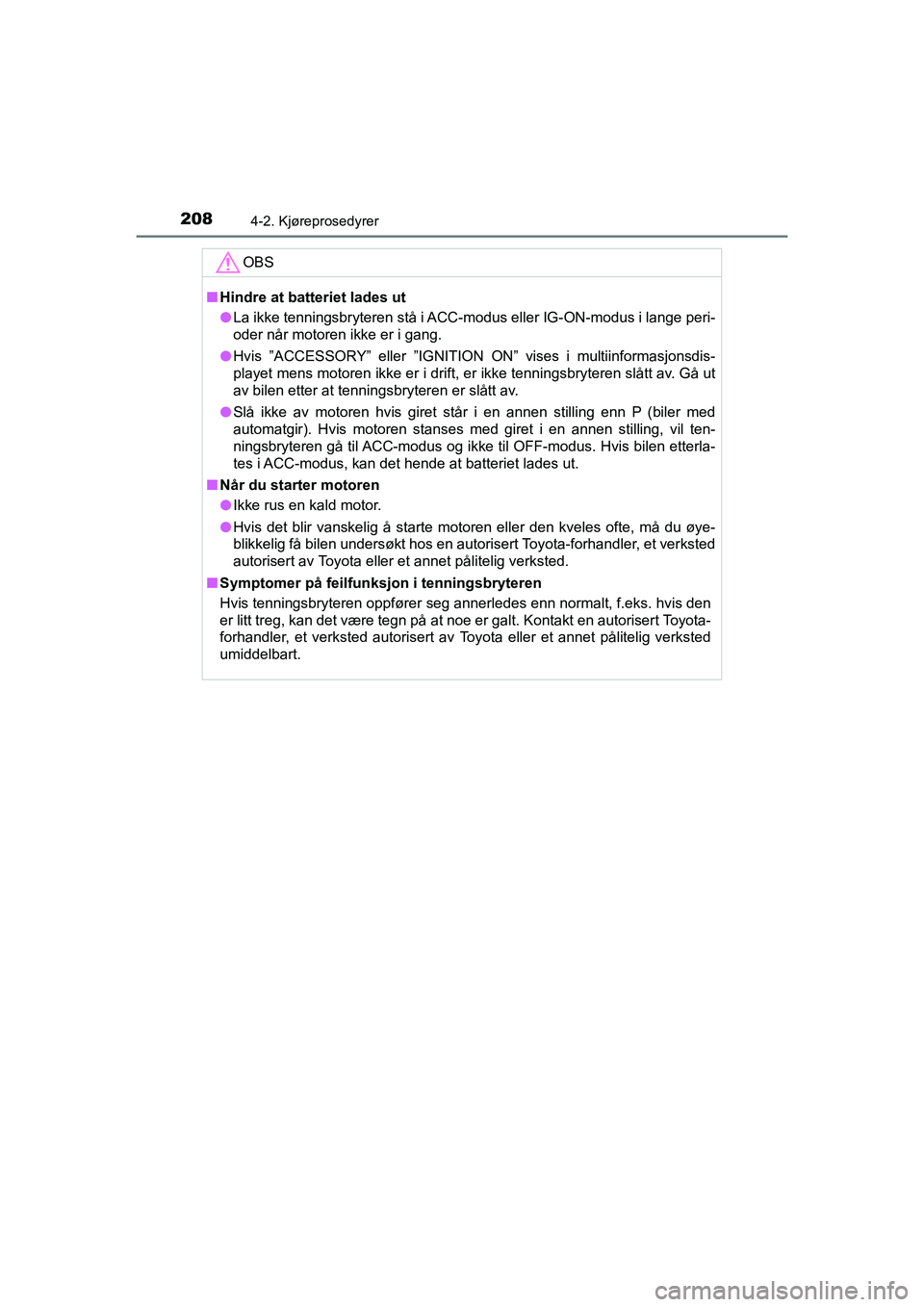 TOYOTA HILUX 2021  Instruksjoner for bruk (in Norwegian) 2084-2. Kjøreprosedyrer
HILUX OM0K641NO
OBS
nHindre at batteriet lades ut
l La ikke tenningsbryteren stå i ACC-modus eller IG-ON-modus i lange peri-
oder når motoren ikke er i gang.
l Hvis ”ACCES