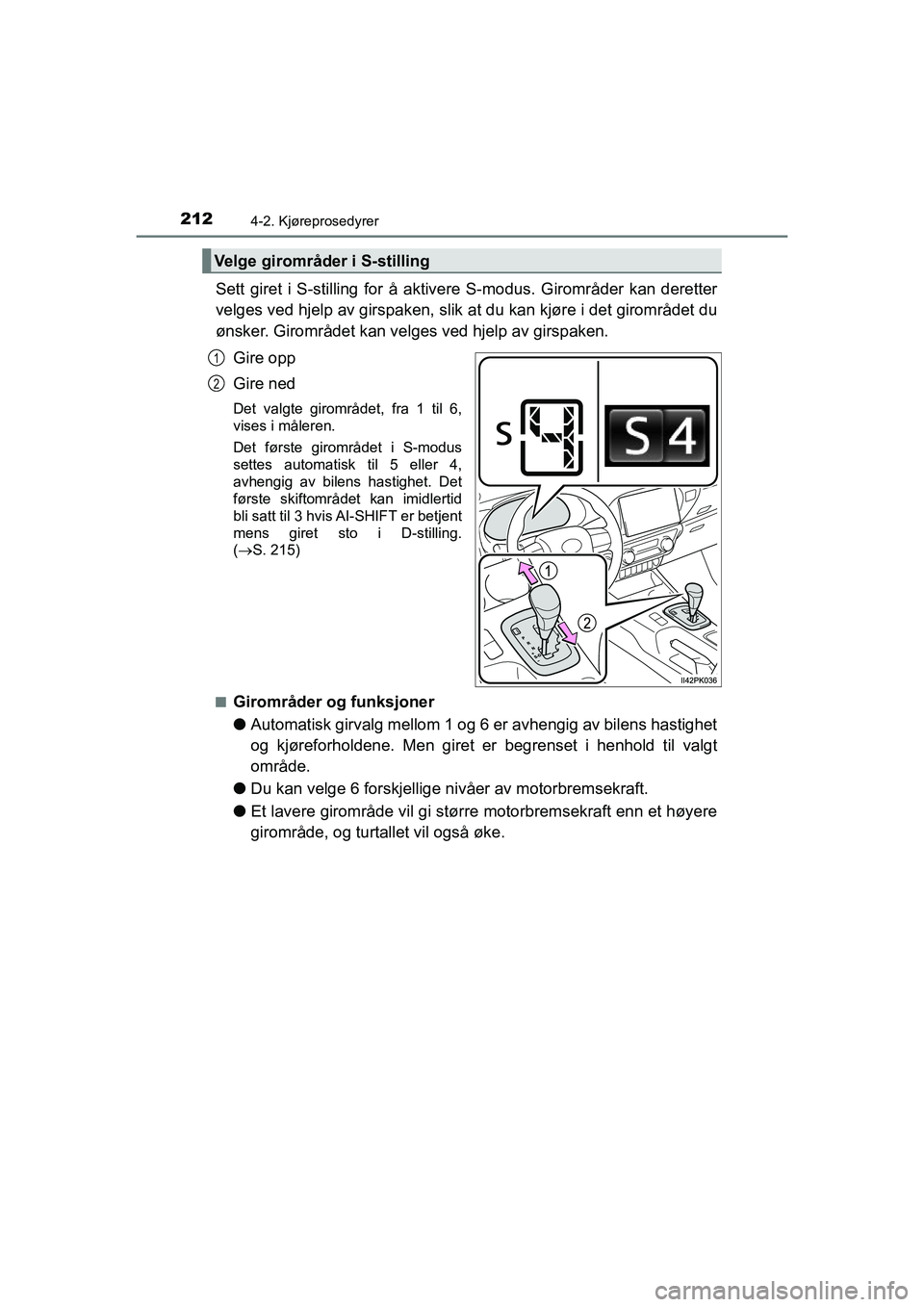 TOYOTA HILUX 2021  Instruksjoner for bruk (in Norwegian) 2124-2. Kjøreprosedyrer
HILUX OM0K641NO
Sett giret i S-stilling for å aktivere S-modus. Girområder kan deretter
velges ved hjelp av girspaken, slik at du kan kjøre i det girområdet du
ønsker. Gi