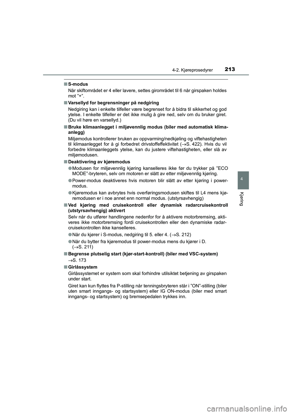 TOYOTA HILUX 2021  Instruksjoner for bruk (in Norwegian) 2134-2. Kjøreprosedyrer
4
Kjøring
HILUX OM0K641NO
nS-modus
Når skiftområdet er 4 eller lavere, settes girområdet til 6 når girspaken holdes
mot ”+”.
n Varsellyd for begrensninger på nedgiri