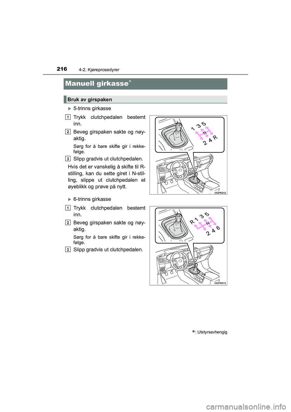 TOYOTA HILUX 2021  Instruksjoner for bruk (in Norwegian) 2164-2. Kjøreprosedyrer
HILUX OM0K641NO
Manuell girkasse
5-trinns girkasse
Trykk clutchpedalen bestemt
inn.
Beveg girspaken sakte og nøy-
aktig.
Sørg for å bare skifte gir i rekke-
følge.
S
