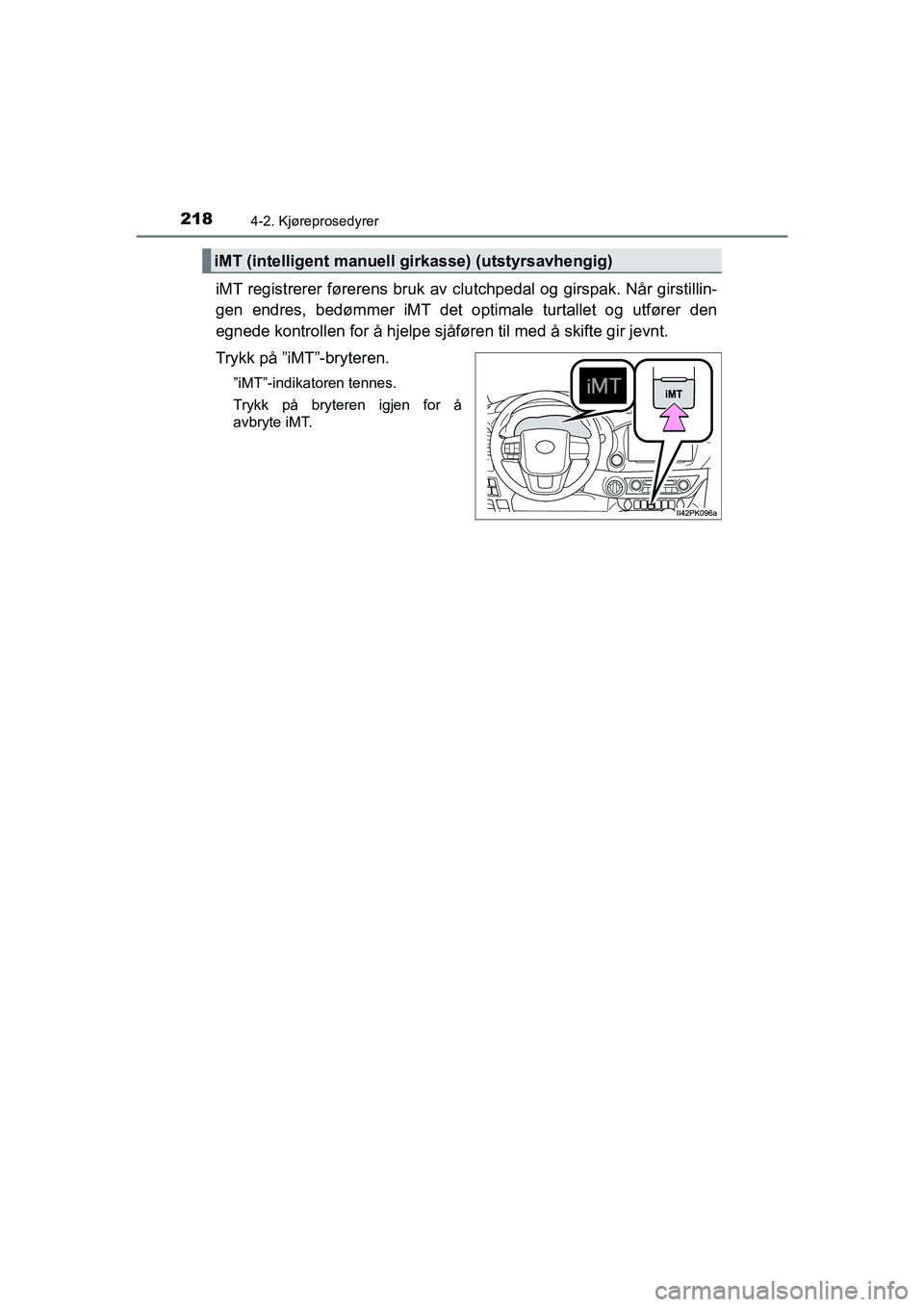 TOYOTA HILUX 2021  Instruksjoner for bruk (in Norwegian) 2184-2. Kjøreprosedyrer
HILUX OM0K641NO
iMT registrerer førerens bruk av clutchpedal og girspak. Når girstillin-
gen endres, bedømmer iMT det optimale turtallet og utfører den
egnede kontrollen f