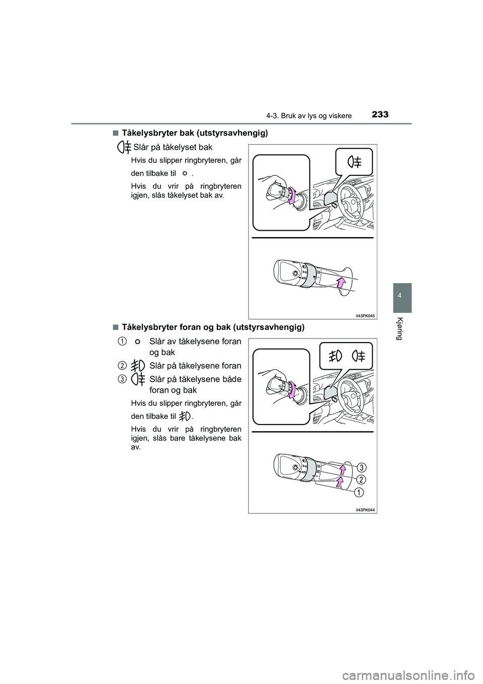 TOYOTA HILUX 2021  Instruksjoner for bruk (in Norwegian) 2334-3. Bruk av lys og viskere
4
Kjøring
HILUX OM0K641NOn
Tåkelysbryter bak (utstyrsavhengig)
Slår på tåkelyset bak
Hvis du slipper ringbryteren, går
den tilbake til  .
Hvis du vrir på ringbryt