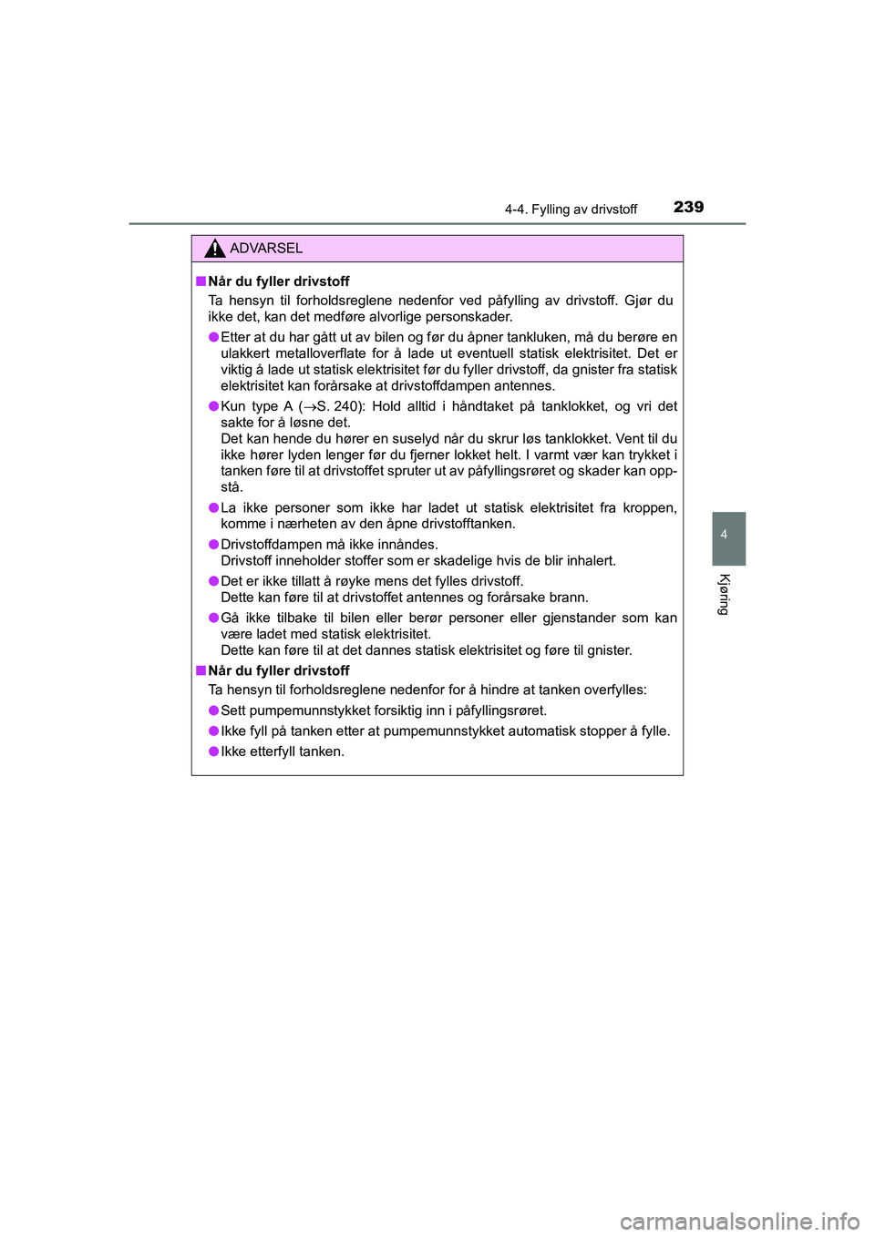 TOYOTA HILUX 2021  Instruksjoner for bruk (in Norwegian) 2394-4. Fylling av drivstoff
4
Kjøring
HILUX OM0K641NO
ADVARSEL
nNår du fyller drivstoff
Ta hensyn til forholdsreglene nedenfor ved påfylling av drivstoff. Gjør du
ikke det, kan det medføre alvor
